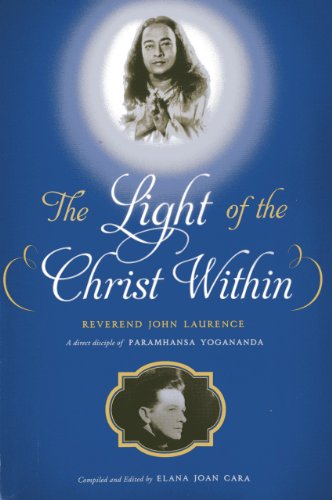 The Light of the Christ Within: Inspired Talks by Reverand John Laurence, a Direct Disciple of Paramhansa Yogananda