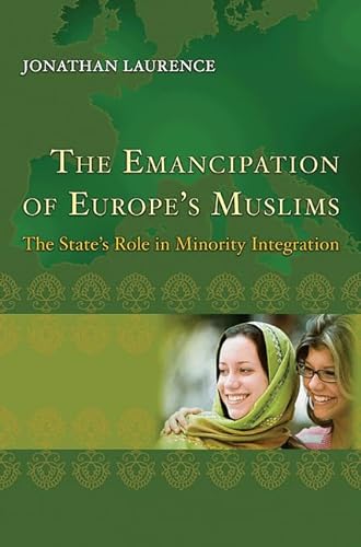 The Emancipation of Europe's Muslims - The State's Role in Minority Integration: The State's Role in Minority Integration (Princeton Studies in Muslim Politics) von Princeton University Press