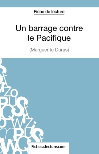 Un Barrage contre le Pacifique de Margueritte Duras (Fiche de lecture): Analyse Complète De L'oeuvre von FichesDeLecture.com