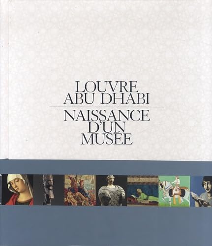 Louvre Abu Dhabi : Naissance d'un musée: NAISSANCE D'UN MUSEE