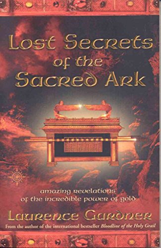 Lost Secrets of the Sacred Ark: Amazing Revelations of the Incredible Power of Gold