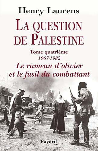 La Question de Palestine, tome 4: Le rameau d'olivier et le fusil du combattant (1967-1982)