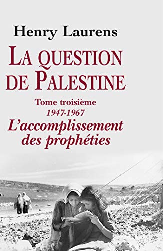 La question de Palestine, tome 3: Tome 3, L'accomplissement des prophéties (1947-1967)