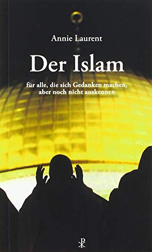 Der Islam: für alle, die sich Gedanken machen, aber noch nicht auskennen