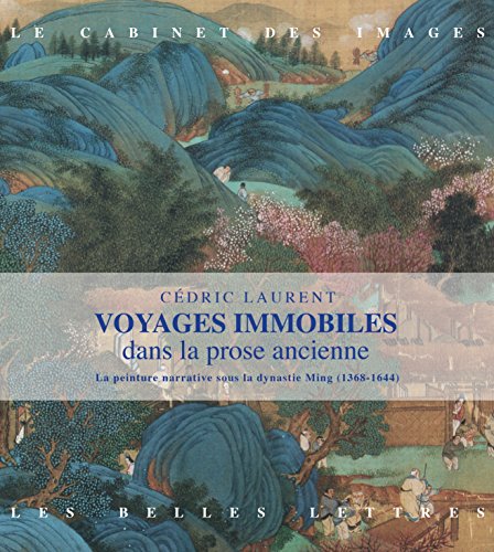 Voyages Immobiles Dans La Prose Ancienne: La Peinture Narrative Sous La Dynastie Ming (1368-1644) (Le Cabinet Des Images, Band 5)