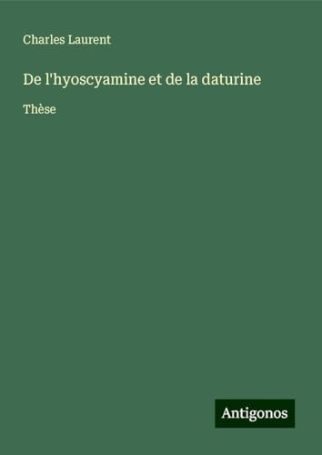 De l'hyoscyamine et de la daturine: Thèse von Antigonos Verlag