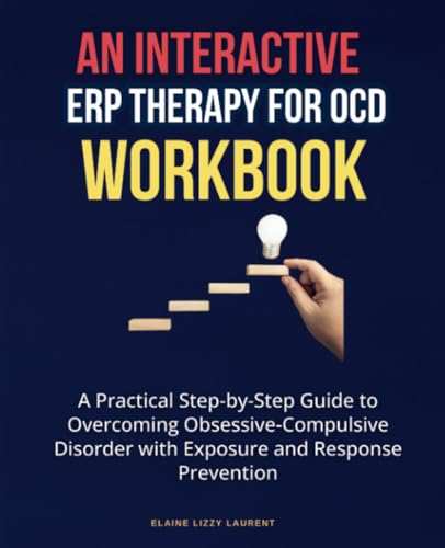 An Interactive ERP Therapy for OCD Workbook: A Practical Step-by-Step Guide to Overcoming Obsessive-Compulsive Disorder with Exposure and Response Prevention von Isohan Publishing