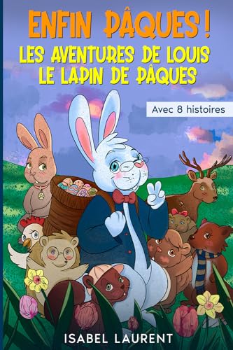 Enfin Pâques - Le livre de Pâques avec 8 histoires: Les aventures de Louis le lapin de Pâques