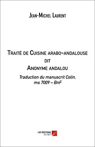 Traité de Cuisine arabo-andalouse dit Anonyme andalou: Traduction du manuscrit Colin, ms 7009 – BnF