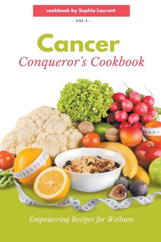 Cancer Conqueror's Cookbook: Empowering Recipes for Wellness (Cancer Recipes, Band 1) von Sophia Laurent