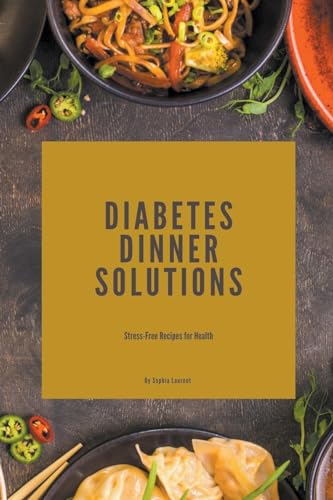 Diabetes Dinner Solutions (Diabetes Recipes, Band 13) von Sophia Laurent