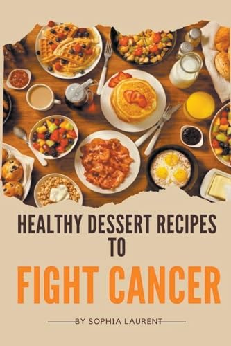 Healthy Dessert Recipes to Fight Cancer von Sophia Laurent