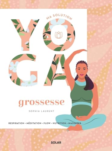 Ma solution yoga Grossesse: Respiration - Méditation - Flow - Nutrition - Massages