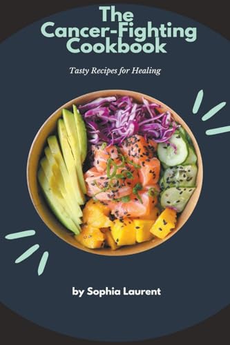 The Cancer-Fighting Cookbook: Tasty Recipes for Healing von Sophia Laurent