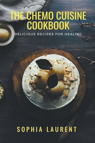 The Chemo Cuisine Cookbook (Cancer Recipes, Band 15) von Sophia Laurent