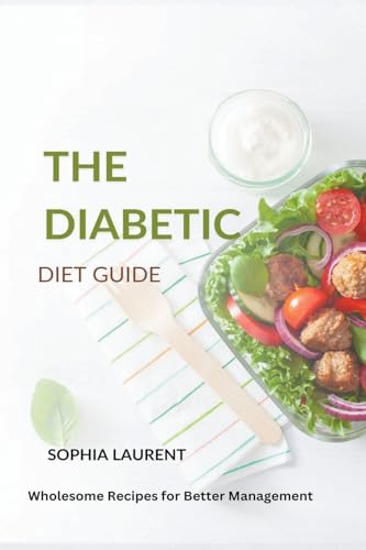 The Diabetic Diet Guide: Wholesome Recipes for Better Management von Sophia Laurent