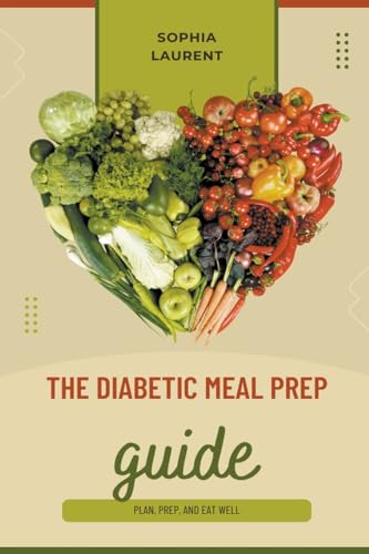 The Diabetic Meal Prep Guide: Plan, Prep, and Eat Well von Sophia Laurent