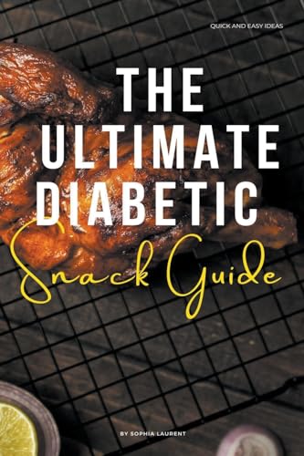 The Ultimate Diabetic Snack Guide (Diabetes Recipes, Band 14) von Sophia Laurent