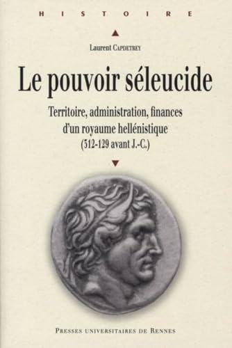 POUVOIR SELEUCIDE: Territoire, administration, finances d'un royaume hellénistique (312-129 avant J-C) von PU RENNES
