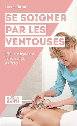 Se soigner par les ventouses: Débuter cette pratique de façon simple et efficace