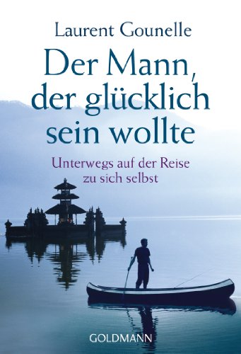 Der Mann, der glücklich sein wollte: Unterwegs auf der Reise zu sich selbst von Goldmann TB