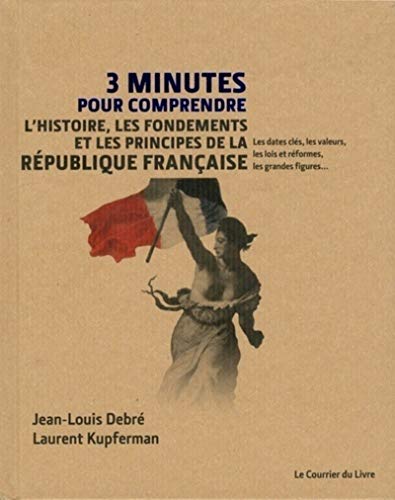 3 minutes pour comprendre l'histoire, les fondements et les principes de la République francaise von COURRIER LIVRE
