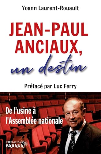 Jean-Paul Anciaux, un destin: De l¿usine à l¿Assemblée nationale - Préfacé par Luc Ferry von JDH Éditions