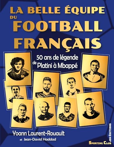 La belle équipe du football français: 50 ans de légende de Platini à Mbappé