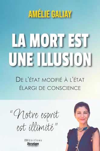 La mort est une illusion: De l'état modifié à l'état élargi de conscience : notre esprit est illimité La mort est une illusion: De l'état modifié à l'état élargi de conscience : notre esprit est illimité von JDH Éditions
