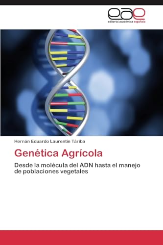 Genética Agrícola: Desde la molécula del ADN hasta el manejo de poblaciones vegetales von Editorial Academica Espanola