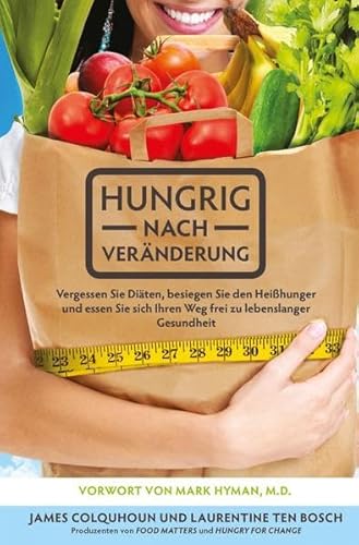 Hungrig nach Veränderung: Vergessen Sie Diäten, besiegen Sie den Heißhunger und essen Sie sich Ihren Weg frei zu lebenslanger Gesundheit