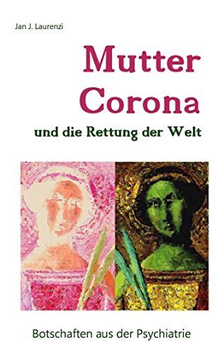 Mutter Corona und die Rettung der Welt: Botschaften aus der Psychiatrie