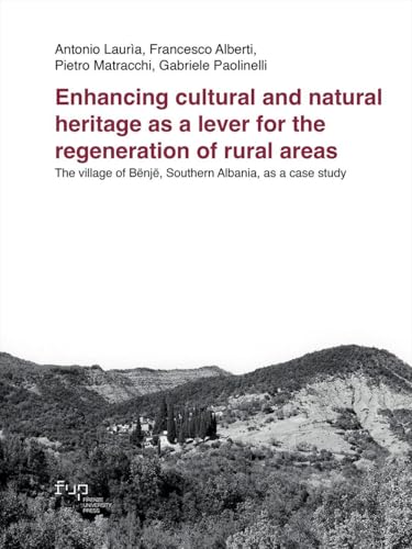 Enhancing cultural and natural heritage as a lever for the regeneration of rural areas. The village of Bënjë, Southern Albania, as a case study (People_Places_Architecture) Enhancing cultural and natural heritage as a lever for the regeneration of rural areas. The village of Bënjë, Southern Albania, as a case study (People_Places_Architecture) von Firenze University Press