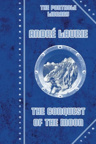 The Conquest of the Moon: Collector’s Edition – Color Illustrated & Annotated (English Edition): A Story of the Bayouda (The Porthole Library - Blue Series - Cosmonautical Novels, Band 1) von Streamliner Editions