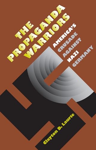 The Propaganda Warriors: America's Crusade Against Nazi Germany (Modern War Studies) von University Press of Kansas