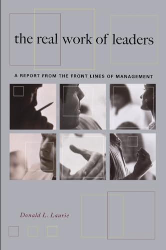The Real Work Of Leaders: A Report From The Front Lines Of Management The Real Work Of Leaders: A Report From The Front Lines Of Management von Basic Books