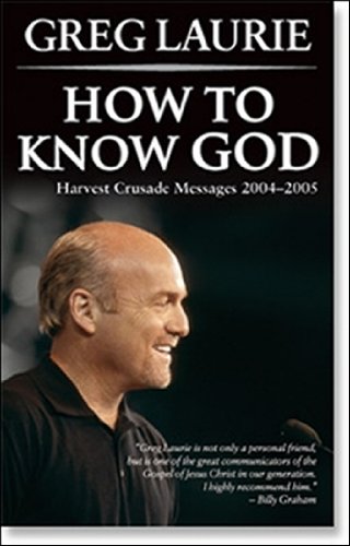 How to Know God: Harvest Crusade Messages 2004-2005