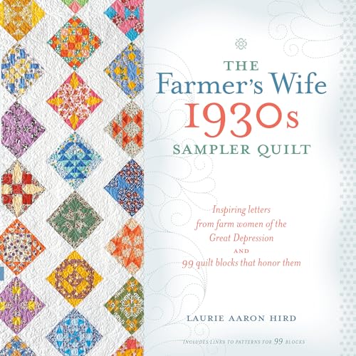 The Farmer's Wife 1930s Sampler Quilt: Inspiring Letters from Farm Women of the Great Depression and 99 Quilt Blocks Th at Honor Them