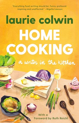 Home Cooking: A Writer in the Kitchen: A Writer in the Kitchen: A Memoir and Cookbook (Vintage Contemporaries)