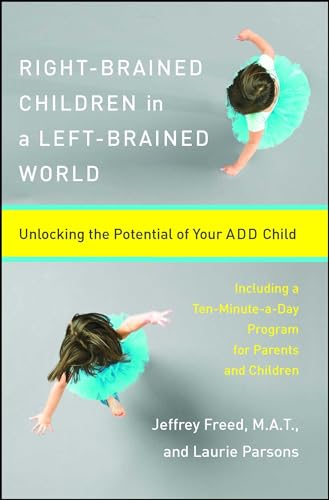 Right-Brained Children in a Left-Brained World: Unlocking the Potential of Your ADD Child