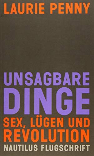 Unsagbare Dinge: Sex, Lügen und Revolution (Nautilus Flugschrift) von Edition Nautilus