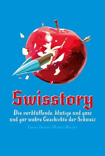 Swisstory: Die verblüffende, blutige und ganz und gar wahre Geschichte der Schweiz von Bergli Books