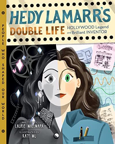 Hedy Lamarr's Double Life: Hollywood Legend and Brilliant Inventor Volume 4 (People Who Shaped Our World)