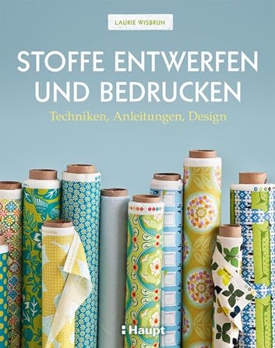 Stoffe entwerfen und bedrucken: Techniken, Anleitungen, Design von Haupt Verlag AG