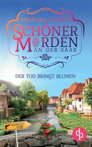 Der Tod bringt Blumen | Ein charmanter Kleinstadt-Krimi: Tödliche Blumen, ein anonymer Verehrer und weit und breit kein Verdächtiger von dp DIGITAL PUBLISHERS GmbH