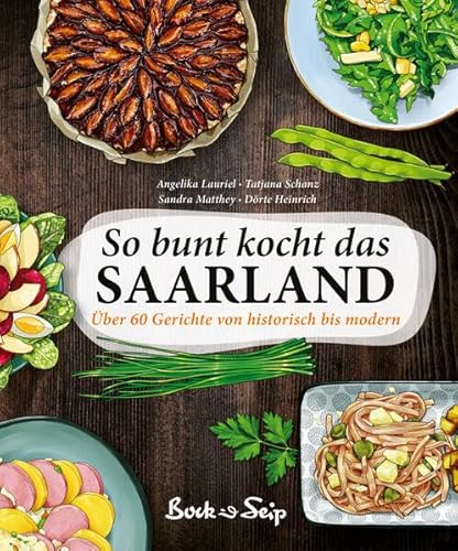 So bunt kocht das Saarland: Über 60 Rezepte von modern bis historisch von Bock & Seip