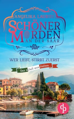 Wer liebt, stirbt zuerst | Ein charmanter Kleinstadt-Krimi: Ein Hilferuf, eine Reise nach bella Italia und ein neuer Mordfall den es zu lösen gilt von dp DIGITAL PUBLISHERS GmbH