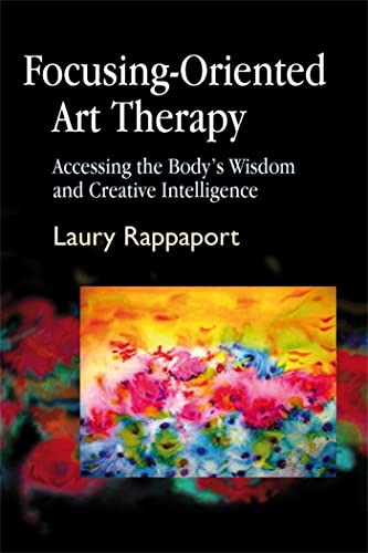 Focusing-Oriented Art Therapy: Accessing the Body's Wisdom and Creative Intelligence von Jessica Kingsley Publishers