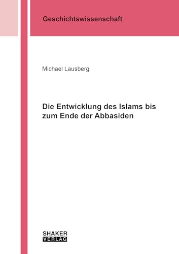 Die Entwicklung des Islams bis zum Ende der Abbasiden (Berichte aus der Geschichtswissenschaft) von Shaker