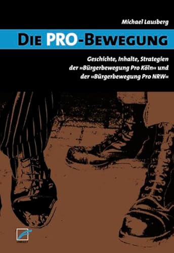 Die Pro-Bewegung: Geschichte, Inhalte, Strategien der 'Bürgerbewegung Pro Köln' und der 'Bürgerbewegung Pro NRW'